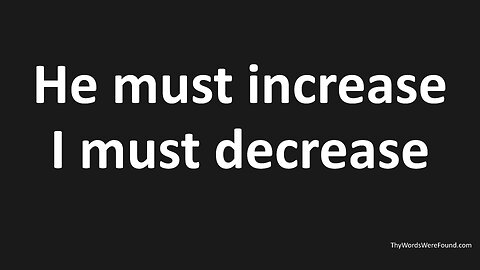 John 3:30 - He Must Increase But I Must Decrease