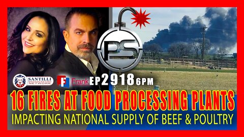 EP 2918-6PM 16 FIRES HAVE BROKEN OUT AT FOOD PROCESSING PLANTS IMPACTING SUPPLY OF BEEF & POULTRY