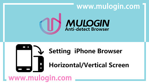 How to set the horizontal and vertical screen of iPhone mobile browser in MuLogin Browser?@mulogin