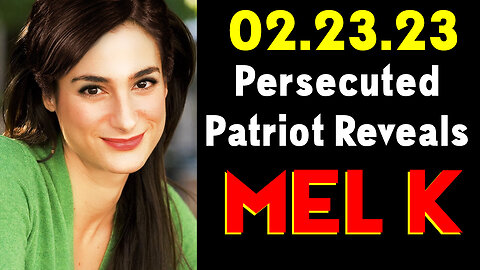 Mel K Warning "Persecuted Patriot Reveals" 2.23.23