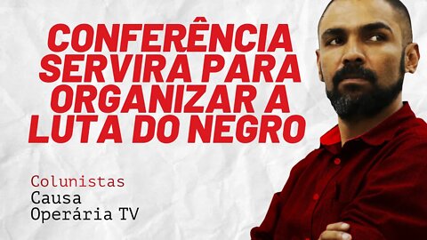 Conferência servirá para organizar a luta do negro - Colunistas da COTV | Juliano Lopes