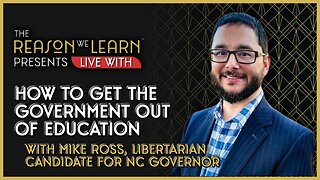 How to Get the Government Out of Education with Mike Ross, Libertarian Candidate for NC Governor