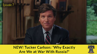 NEW! Tucker Carlson: 'Why Exactly Are We at War With Russia?'