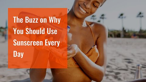 The Buzz on Why You Should Use Sunscreen Every Day