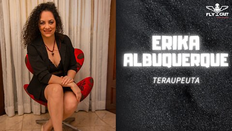 Erika Albuquerque - Terapeuta - EP008 FLYCast