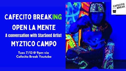 Cafecito...Breaking open La Mente - A conversation with StarSeed Artist Myztico Campo #love #matrix