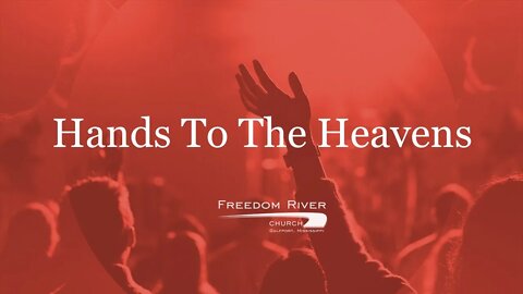 Freedom River Church Praise Team "Hands to the Heavens"