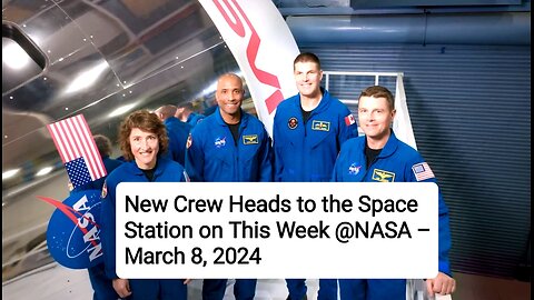 New Crew Heads to the Space Station on This Week @NASA – March 8- 2024