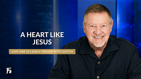 A Heart Like Jesus | Give Him 15: Daily Prayer with Dutch | June 6, 2024