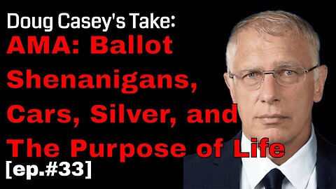 Doug Casey's Take [ep.#33] AMA: Ballot Shenanigans, Cars, Silver, and The Purpose of Life