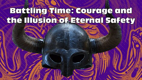 Battling Time Courage and the Illusion of Eternal Safety
