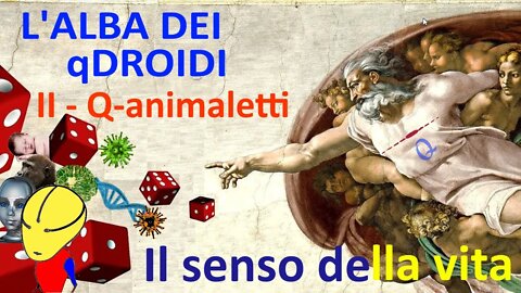 2. Q-animaletti - L'alba dei q-droidi - Il senso della vita