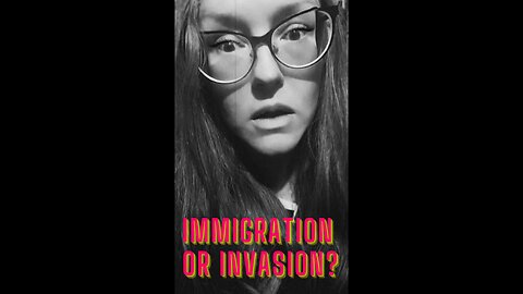 Immigration or Invasion?