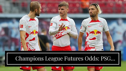 Champions League Futures Odds: PSG Suffer Another European Failure