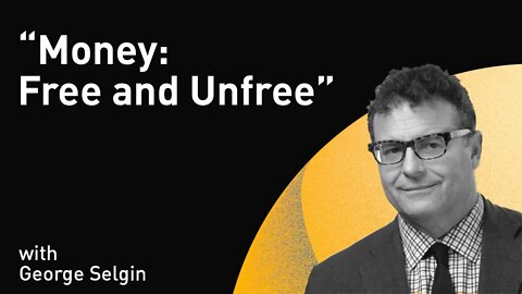 "Money: Free and Unfree" with George Selgin (WiM209)