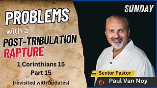 Problems With A Post-Tribulation Rapture Revisited | Pastor Paul Van Noy | 05/12/24 LIVE