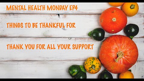 Mental health Monday EP4 - Things to be thankful for...You are one of them!