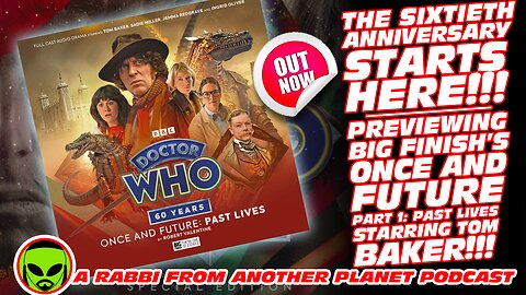 The 60th Anniversary of Doctor Who Starts Here!!! Preview of Big Finish’s Once and Future!!!