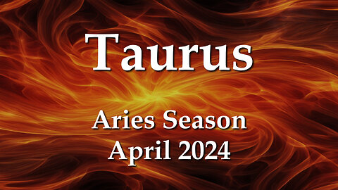 Taurus - Aries Season April 2024