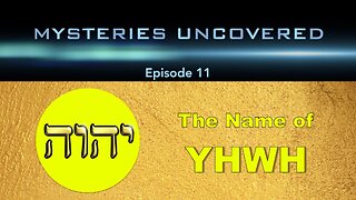 Mysteries Uncovered Ep. 11: The Name of YHWH