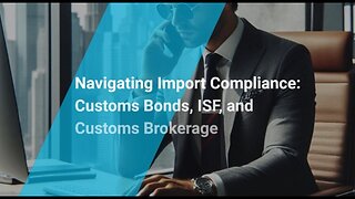 Navigating Import Compliance: Customs Bonds, ISF, and Customs Brokerage