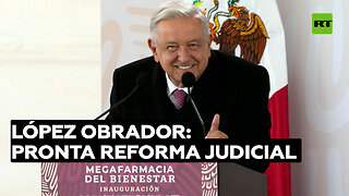 López Obrador reitera que enviará reforma al Poder Judicial en México "lo más pronto posible"