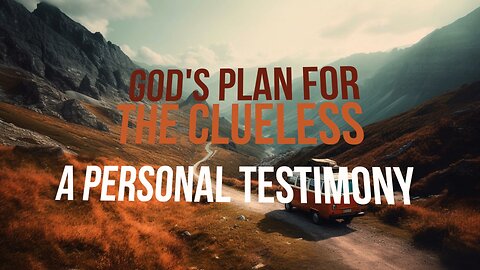 God’s Plan for the Clueless—A Personal Testimony