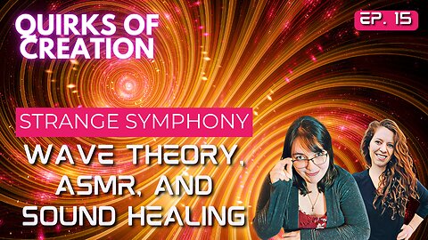 Strange Symphony: Wave Theory, ASMR, and Sound Healing - Quirks of Creation Ep. 15