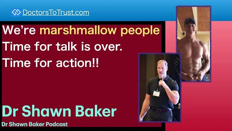 SHAWN BAKER | We are marshmallow people. Time for talk is over. Time for action!!