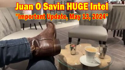 Juan O Savin HUGE Intel: "Juan O Savin Important Update, May 13, 2024"