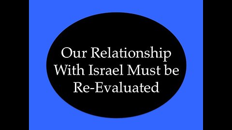 Our Relationship With Israel Must Be Re-Evaluated