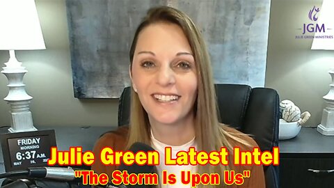 Julie Green Latest Intel 5.30.23: "The Storm Is Upon Us"