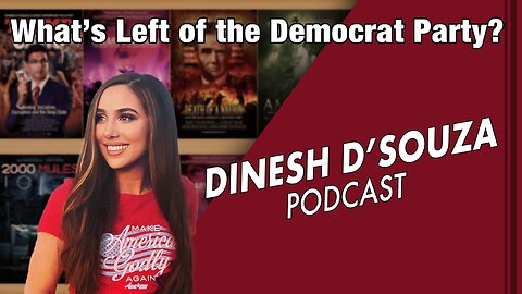 What’s Left of the Democrat Party? Dinesh D’Souza Podcast Ep457