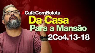 🔴NÃO DESFALECEMOS | CAFÉ COM BOLOTA | 2Co 4.13-18