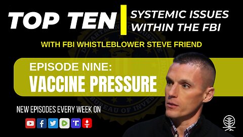 EPISODE 9: Vaccine Pressure - Top Ten Systemic Issues Within the FBI w/ Steve Friend