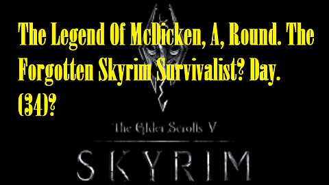 The Legend Of McDicken, A, Round. The Forgotten Skyrim Survivalist? Day. (34)? #skyrim #survivalgame