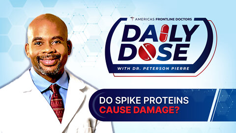 Daily Dose: ‘Do Spike Proteins Cause Damage?’ with Dr. Peterson Pierre