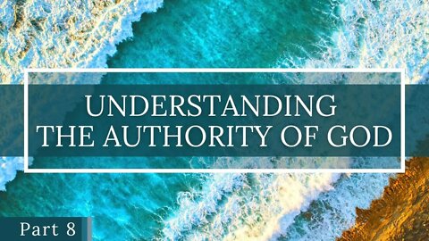 Understanding The Authority of God Part 8