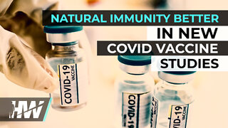 NATURAL IMMUNITY BETTER IN NEW COVID VACCINE STUDIES