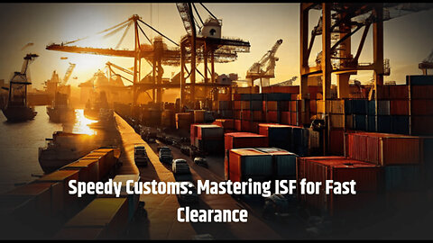 The Importance of ISF Filing: Securing Imports and Streamlining Customs Clearance