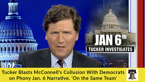 Tucker Blasts McConnell's Collusion With Democrats on Phony Jan. 6 Narrative: 'On the Same Team'