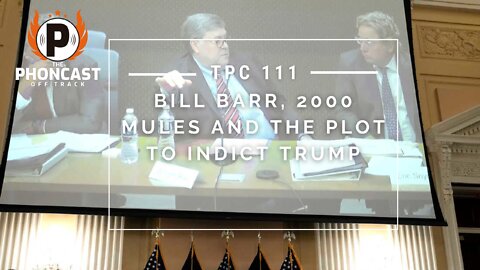TPC 111 Bill Barr, 2000 Mules And The Plot To Indict Trump