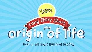 The Basic Building Blocks & the Origin of Life (Long Story Short, Ep. 4)