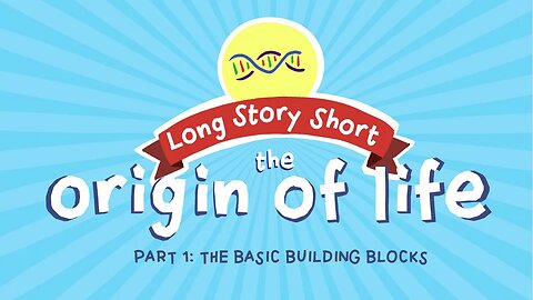 The Basic Building Blocks & the Origin of Life (Long Story Short, Ep. 4)