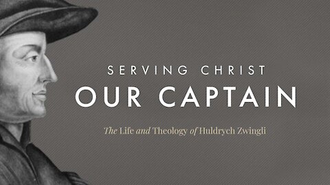 Serving Christ Our Captain: The Life and Theology of Huldrych Zwingli