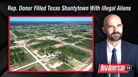 Republican Donor Behind Texas Shantytown Filled With Illegal Aliens