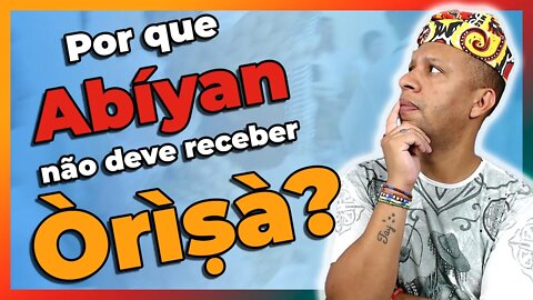 Por que o Abiyan não deve receber Orixá? - EP#137