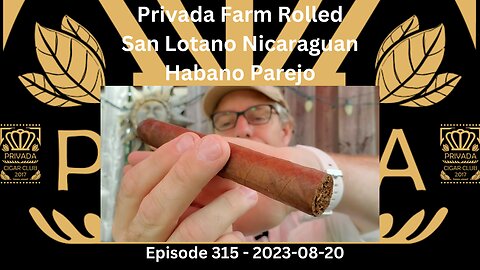 Privada Farm Rolled - San Lotano Nicaraguan Habano Parejo / Episode 315 / 2023-08-20