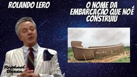 ROLANDO LERO - O NOME DA EMBARCAÇÃO QUE NOÉ CONSTRUIU