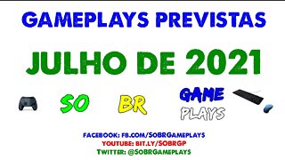 Gameplays Previstas - JULHO DE 2021